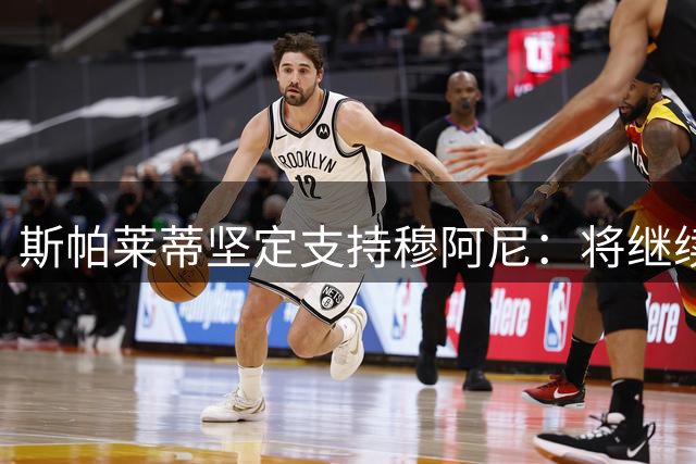 斯帕莱蒂坚定支持穆阿尼：将继续重用至赛季末